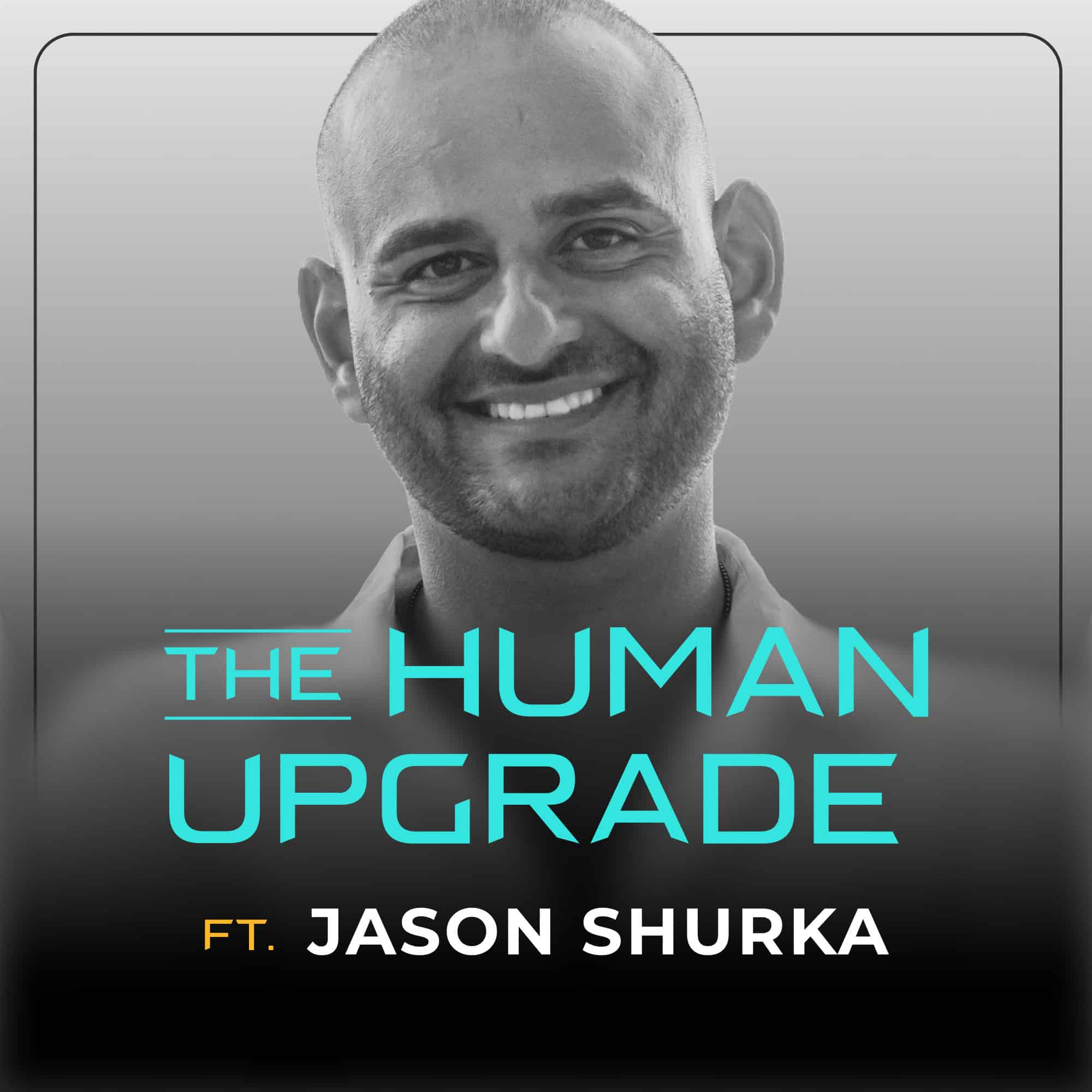 A smiling man with a shaved head appears above the text: The Human Upgrade ft. Jason Shurka in blue and white letters on a gray background.