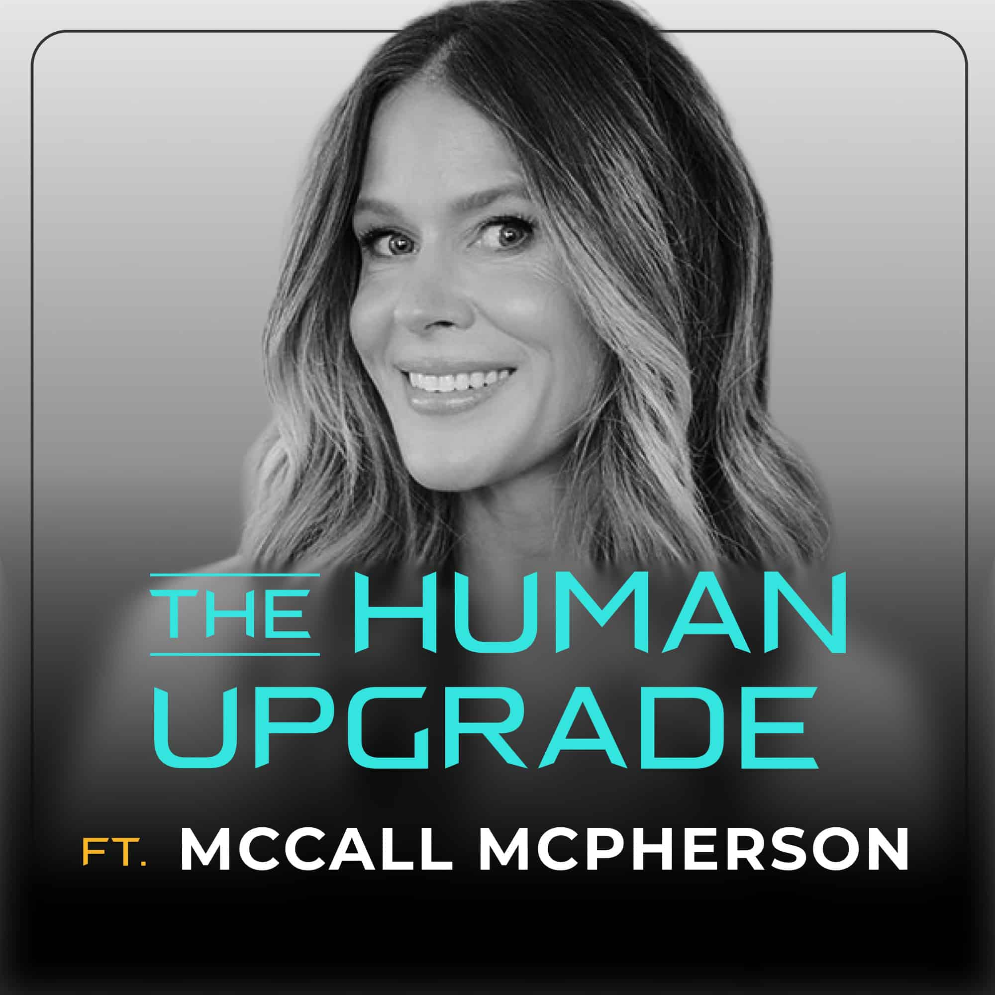A smiling woman with wavy hair appears above the text The Human Upgrade ft. McCall McPherson on a grayscale podcast cover image.