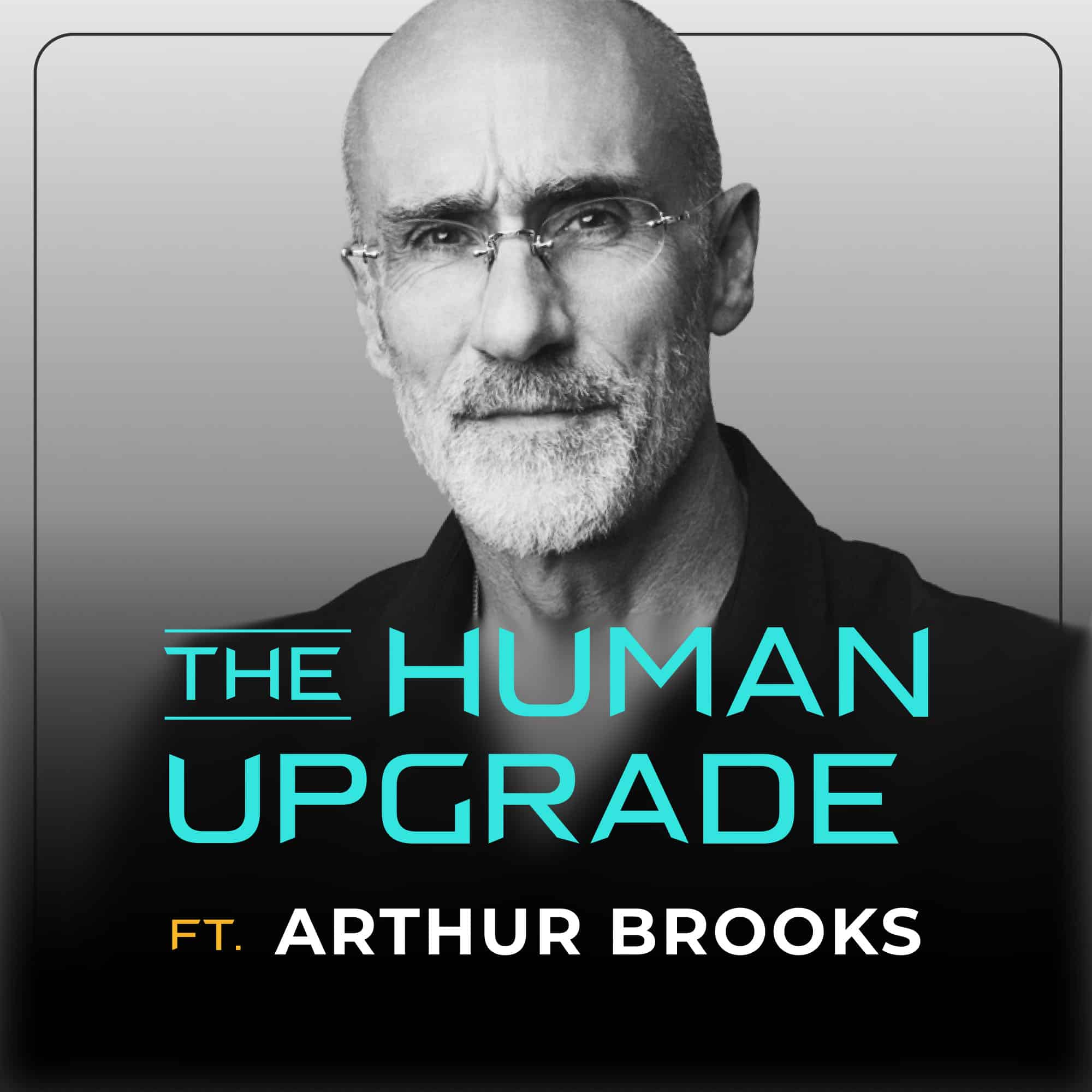 Black and white photo of a man with glasses and a beard, overlaid with text: The Human Upgrade ft. Arthur Brooks. The image has a sleek, modern design with a gradient background.