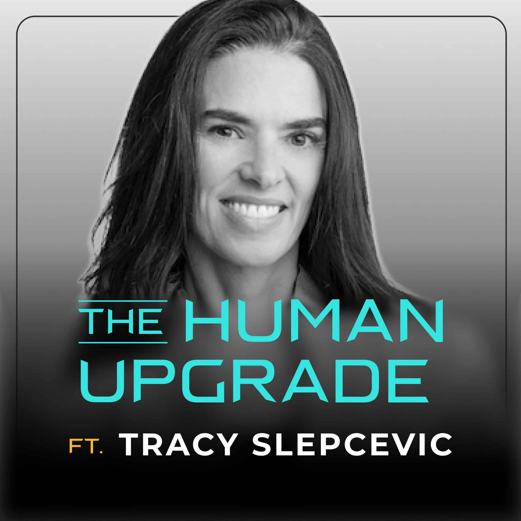 A grayscale image of a smiling woman with long hair. The text over the image reads: The Human Upgrade ft. Tracy Slepcevic.