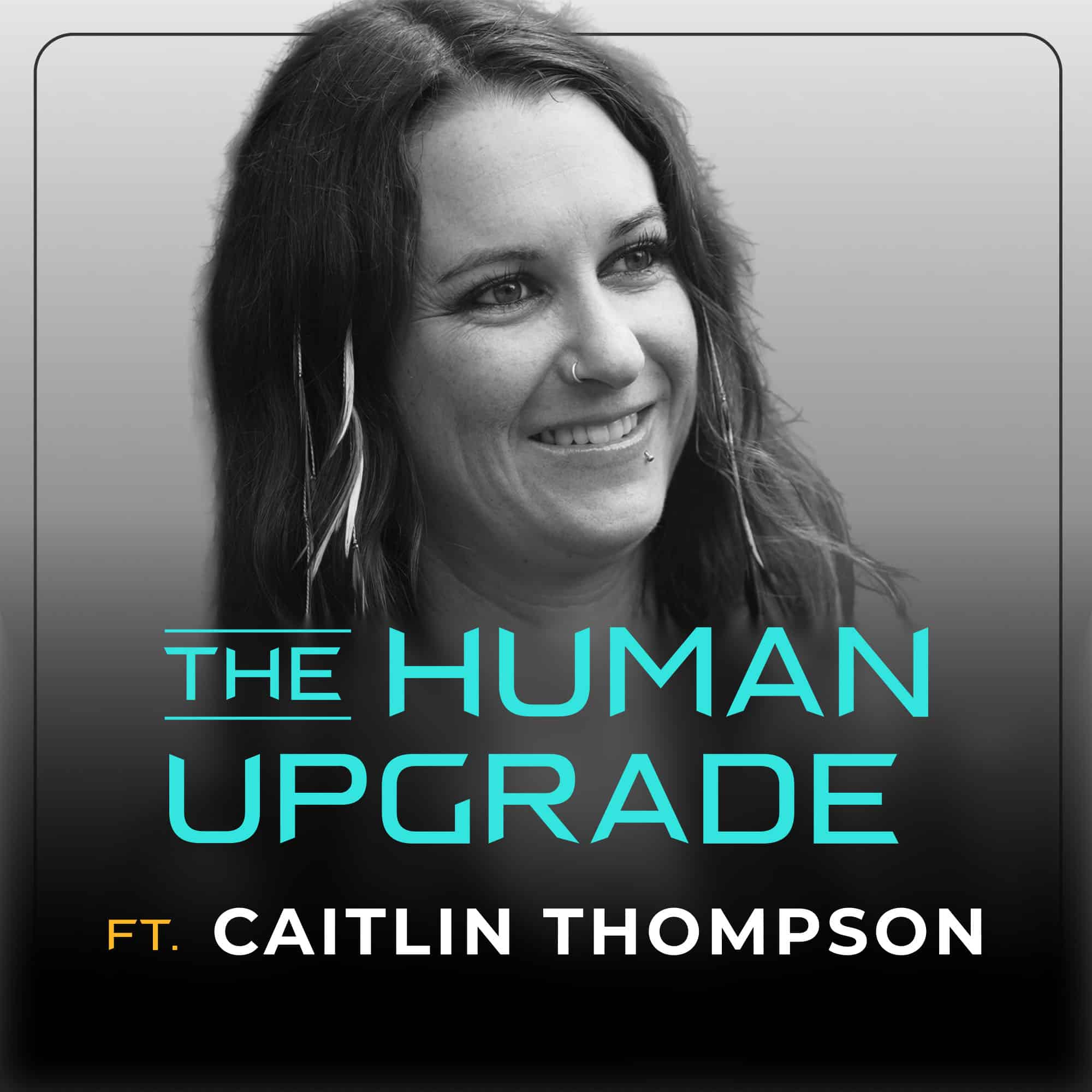 A black and white photo of a smiling woman with long hair and facial piercings. Overlaid text reads: THE HUMAN UPGRADE ft. Caitlin Thompson.