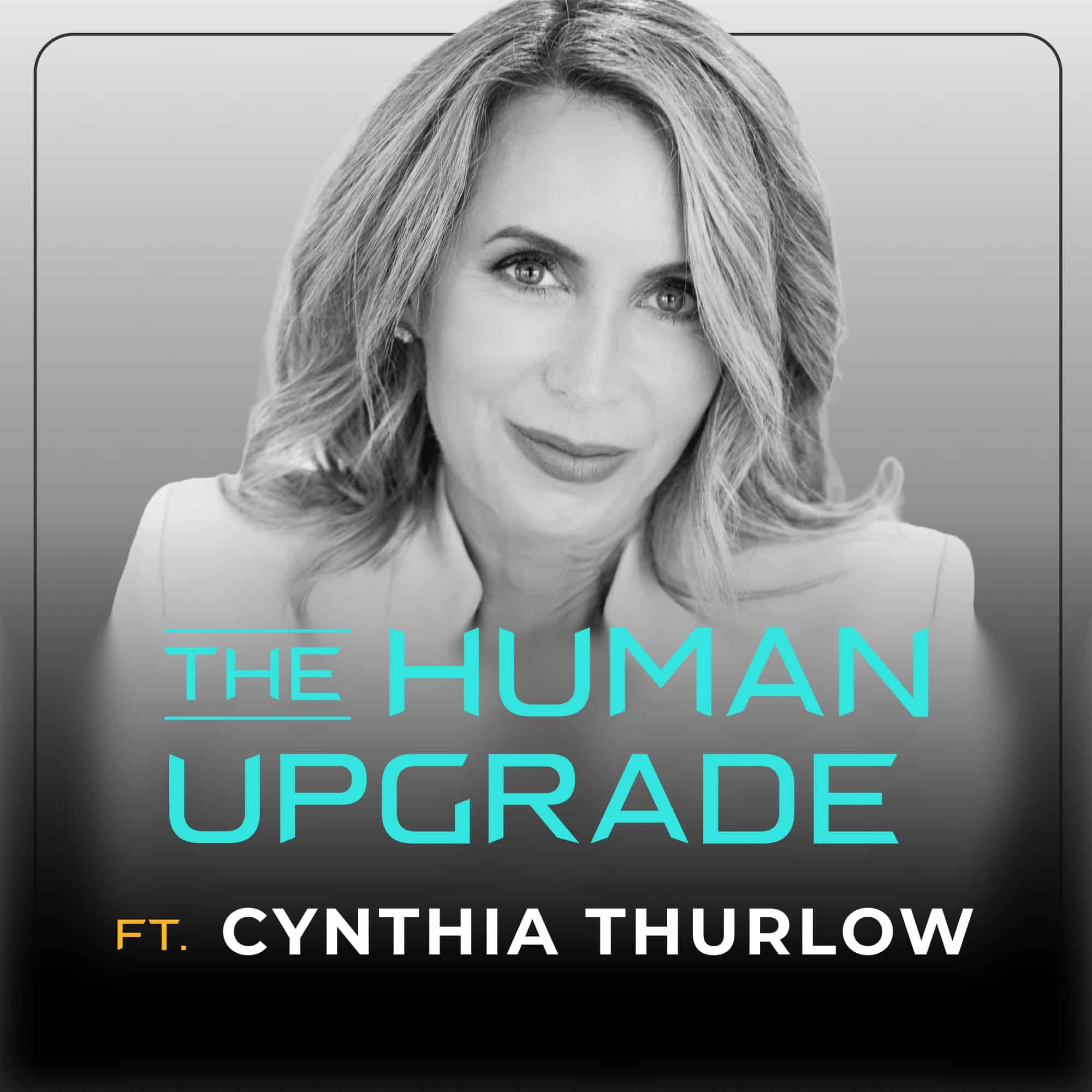 A grayscale image of a woman with long, wavy hair smiling slightly. Text reads: THE HUMAN UPGRADE ft. Cynthia Thurlow. The background fades from light at the top to dark at the bottom.