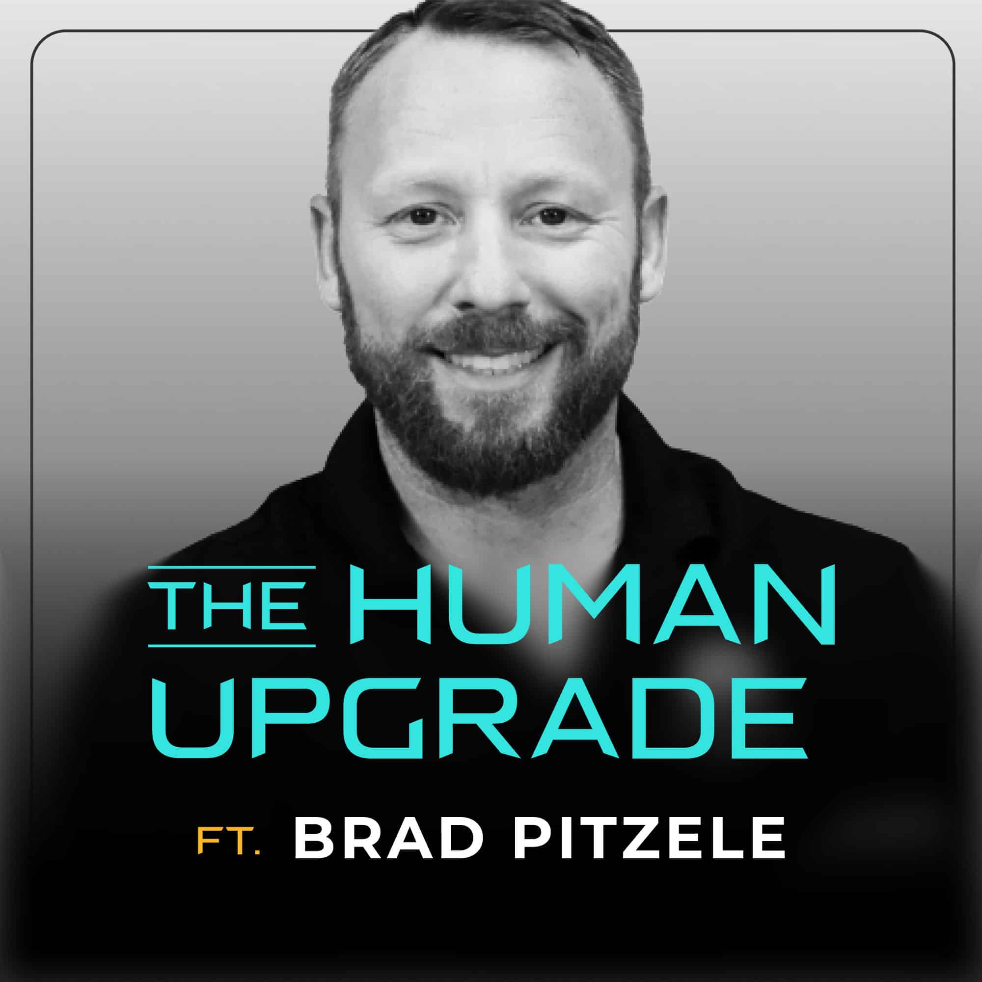 A man with a short beard and mustache smiles in a grayscale photo. Text over the image reads: The Human Upgrade ft. Brad Pitzele.