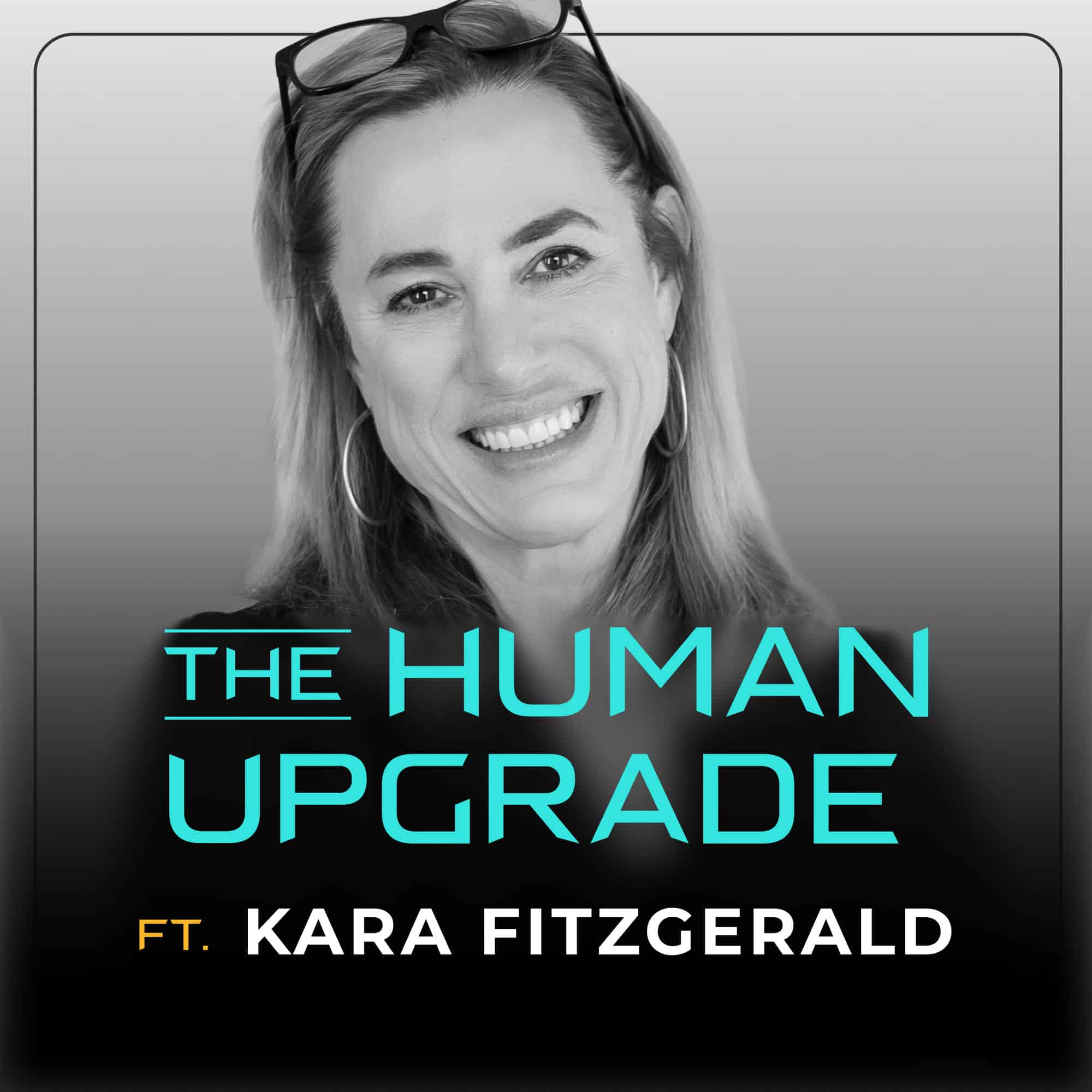 Black and white photo of a smiling woman with glasses on her head. Text reads: The Human Upgrade ft. Kara Fitzgerald.