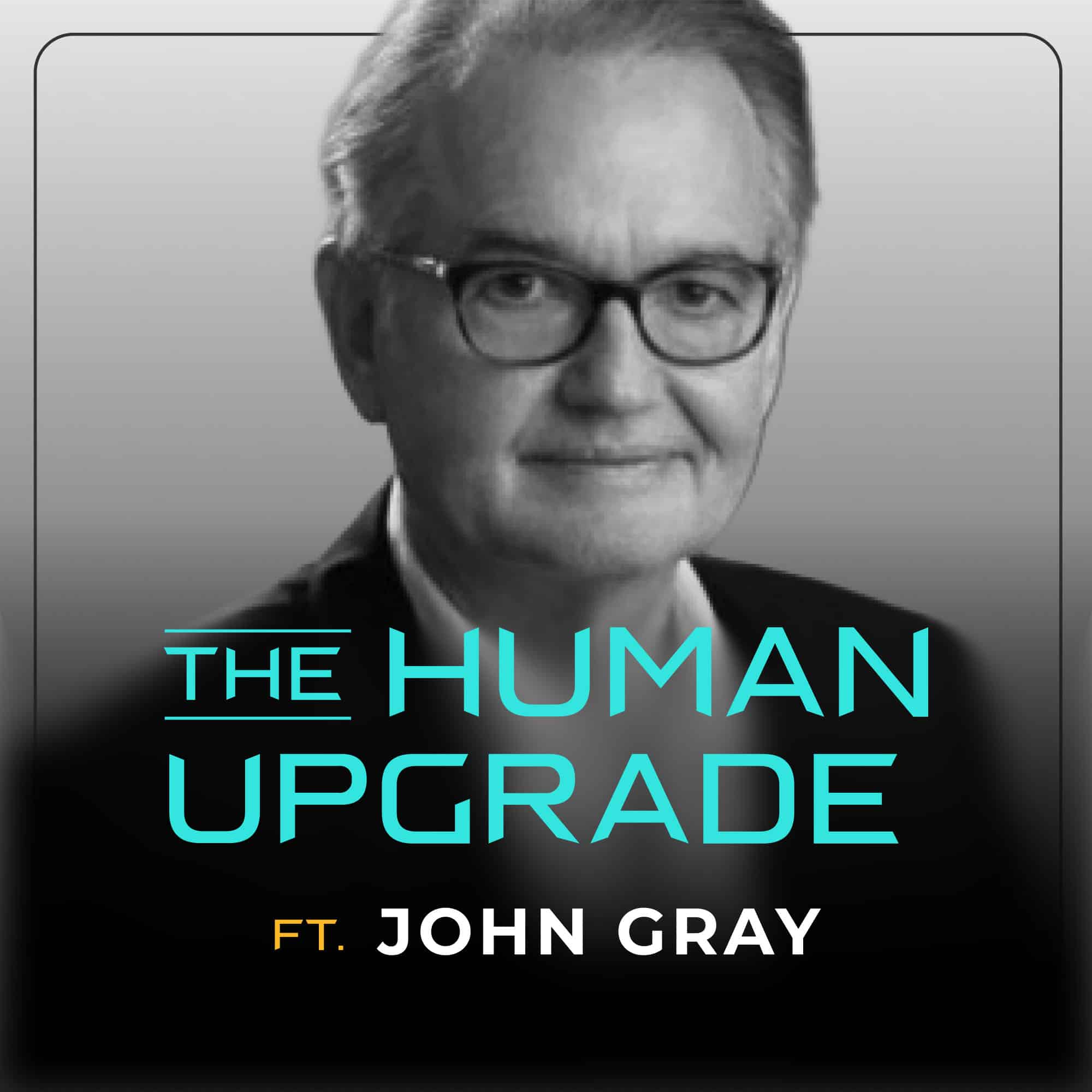Black and white image of an older man with glasses, wearing a suit. Text overlay reads: The Human Upgrade ft. John Gray.