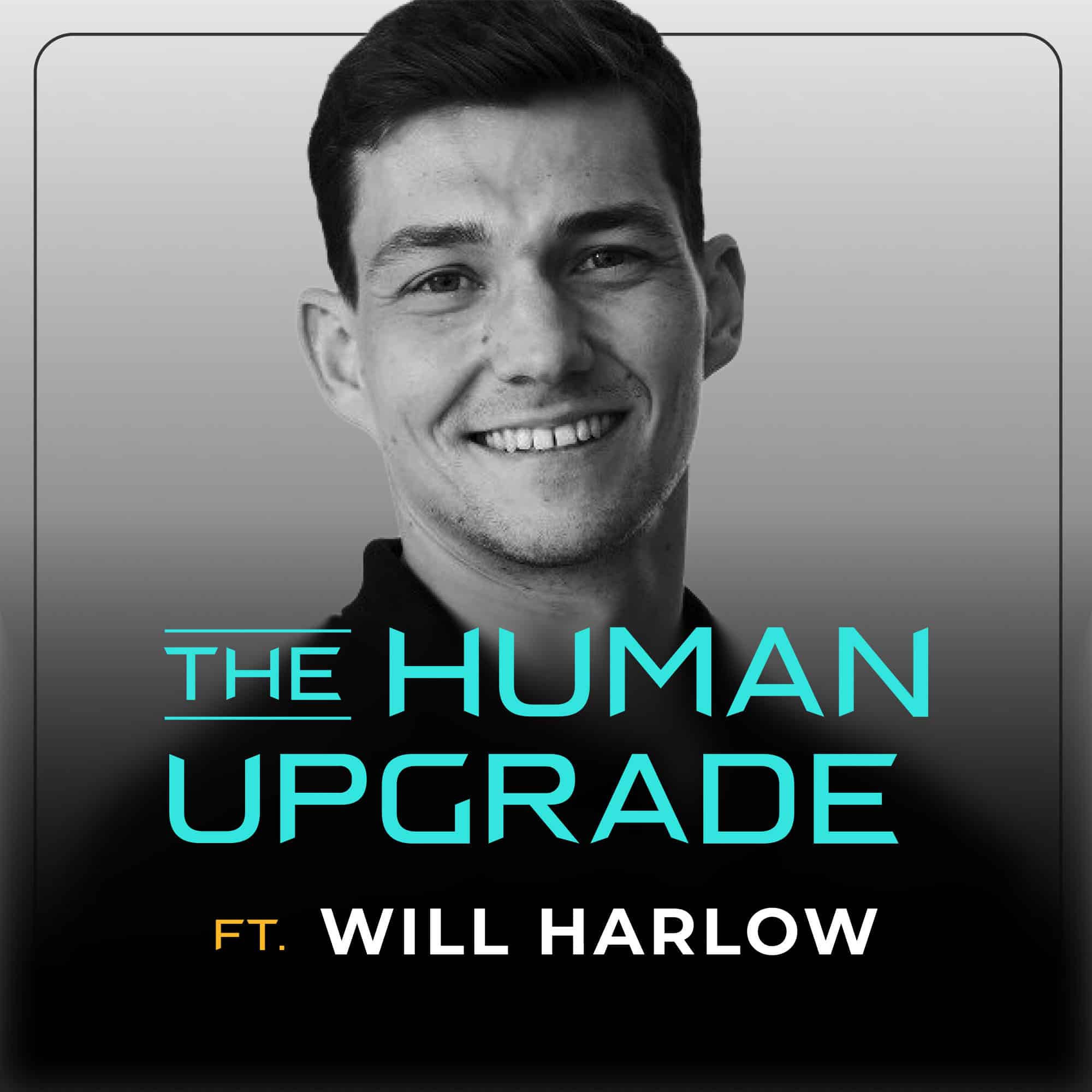 Black and white photo of a smiling man. Text reads: THE HUMAN UPGRADE FT. WILL HARLOW in blue and yellow bold letters on a gradient gray background.