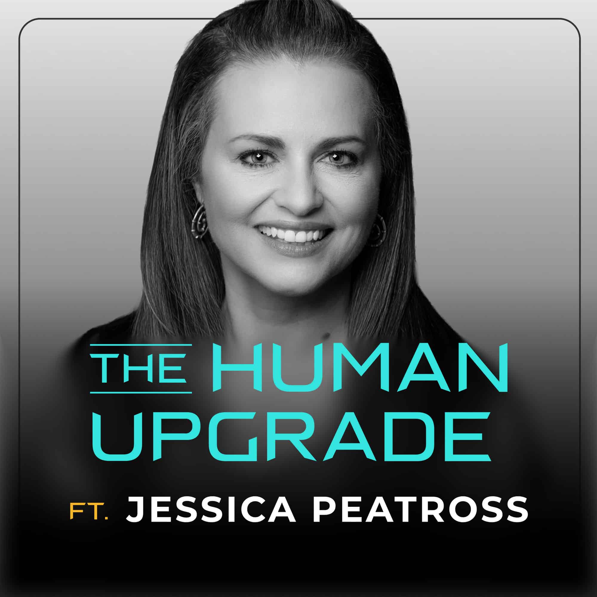 Black-and-white promotional image of a smiling woman with long hair. Text reads: “The Human Upgrade ft. Jessica Peatross.” The background fades from dark at the bottom to light at the top.