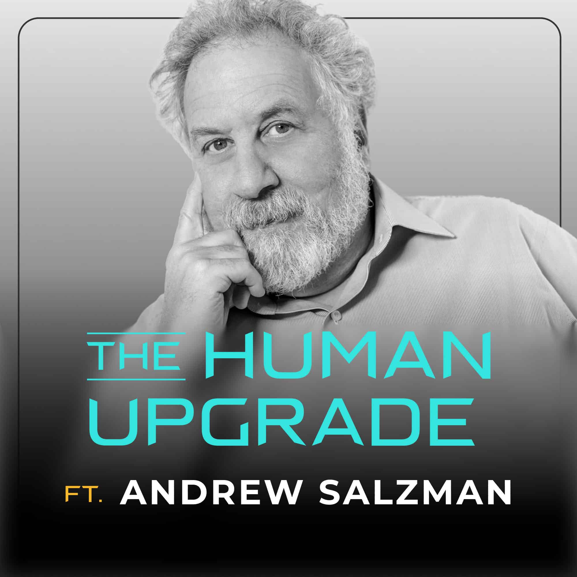 A grayscale photo of a man with white hair and a beard, resting his head on his hand. Text reads: The Human Upgrade ft. Andrew Salzman.