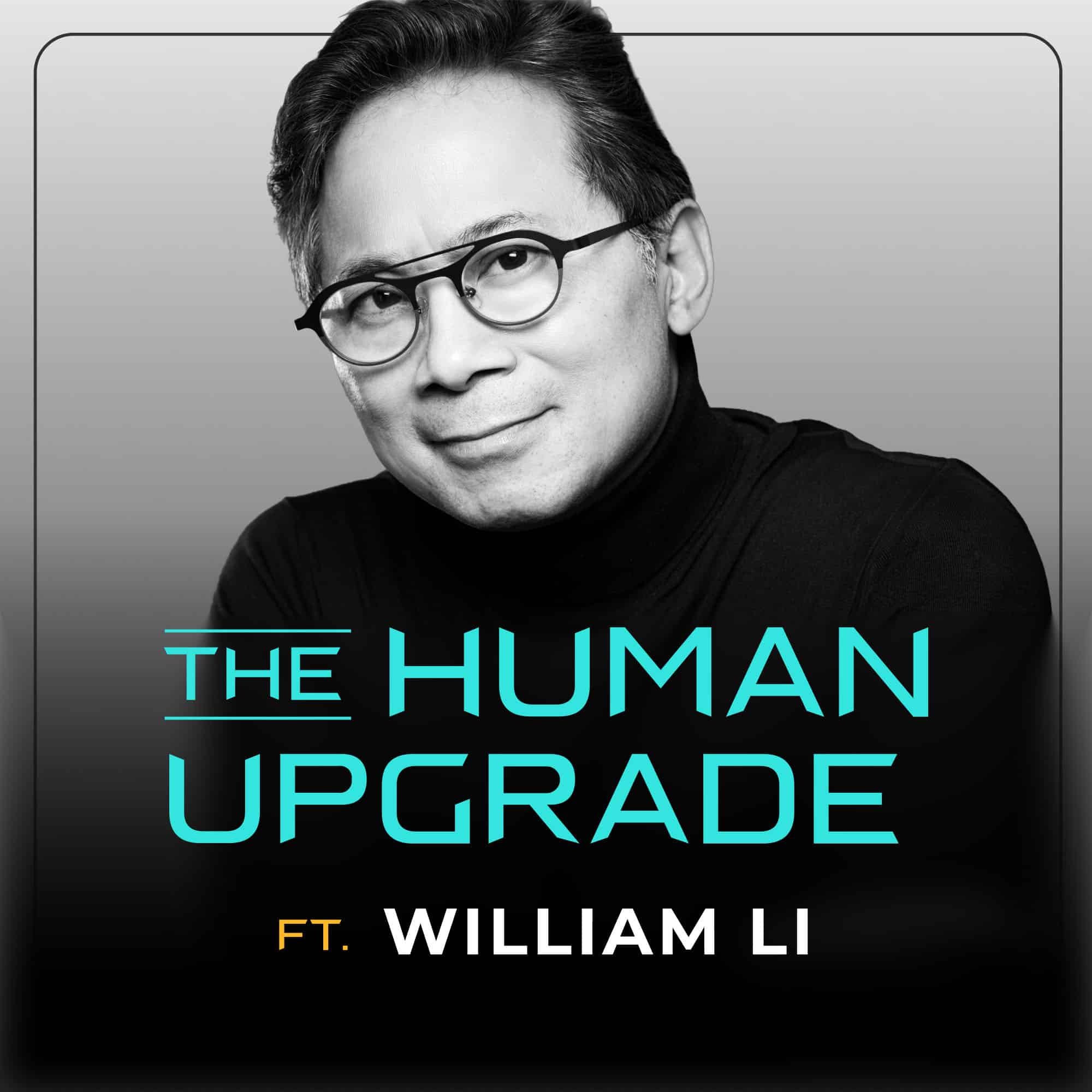 A man wearing glasses and a black turtleneck smiles slightly. The text reads: The Human Upgrade ft. William Li. The background is a gradient of light gray to dark.