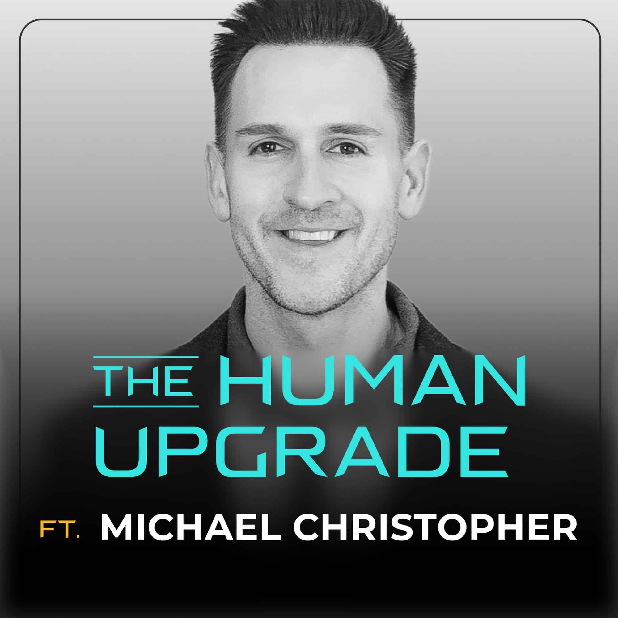 Smiling man in black-and-white above text that reads: The Human Upgrade ft. Michael Christopher on a dark gradient background.