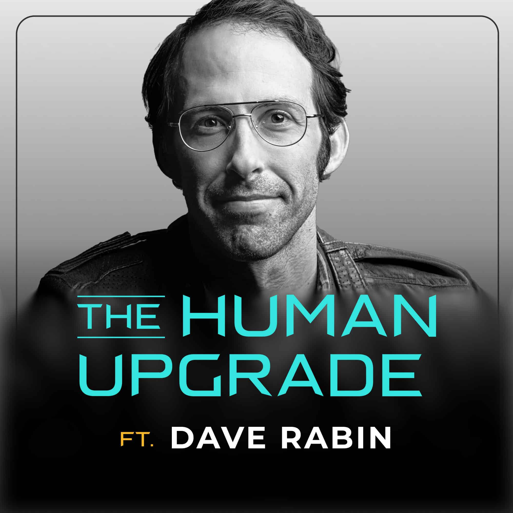 Black and white photo of a man with glasses, wearing a jacket, looking at the camera. Text over image reads: The Human Upgrade ft. Dave Rabin.