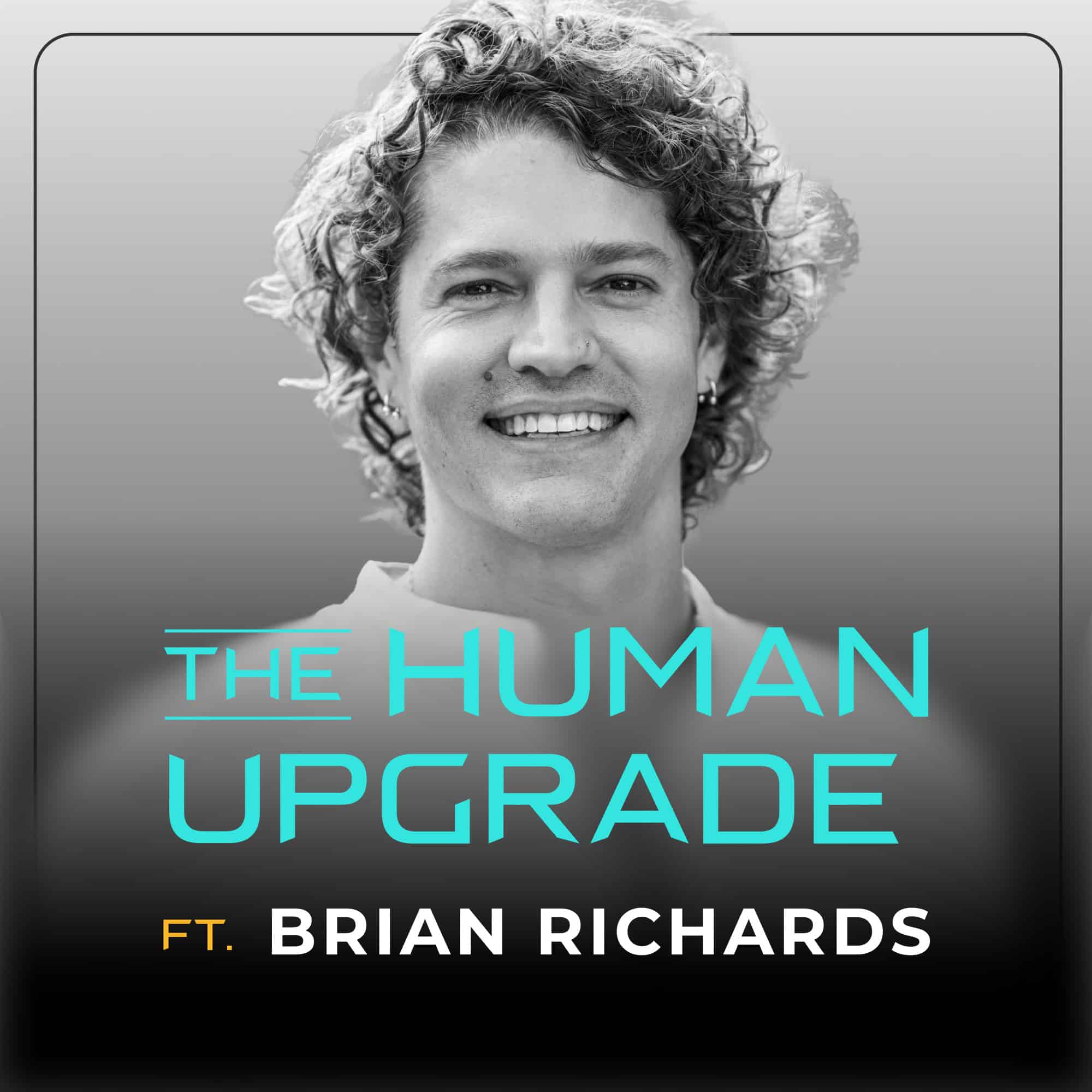 A smiling man with curly hair is shown above text that reads, The Human Upgrade ft. Brian Richards. The image has a grayscale background with bold, modern blue and yellow text.