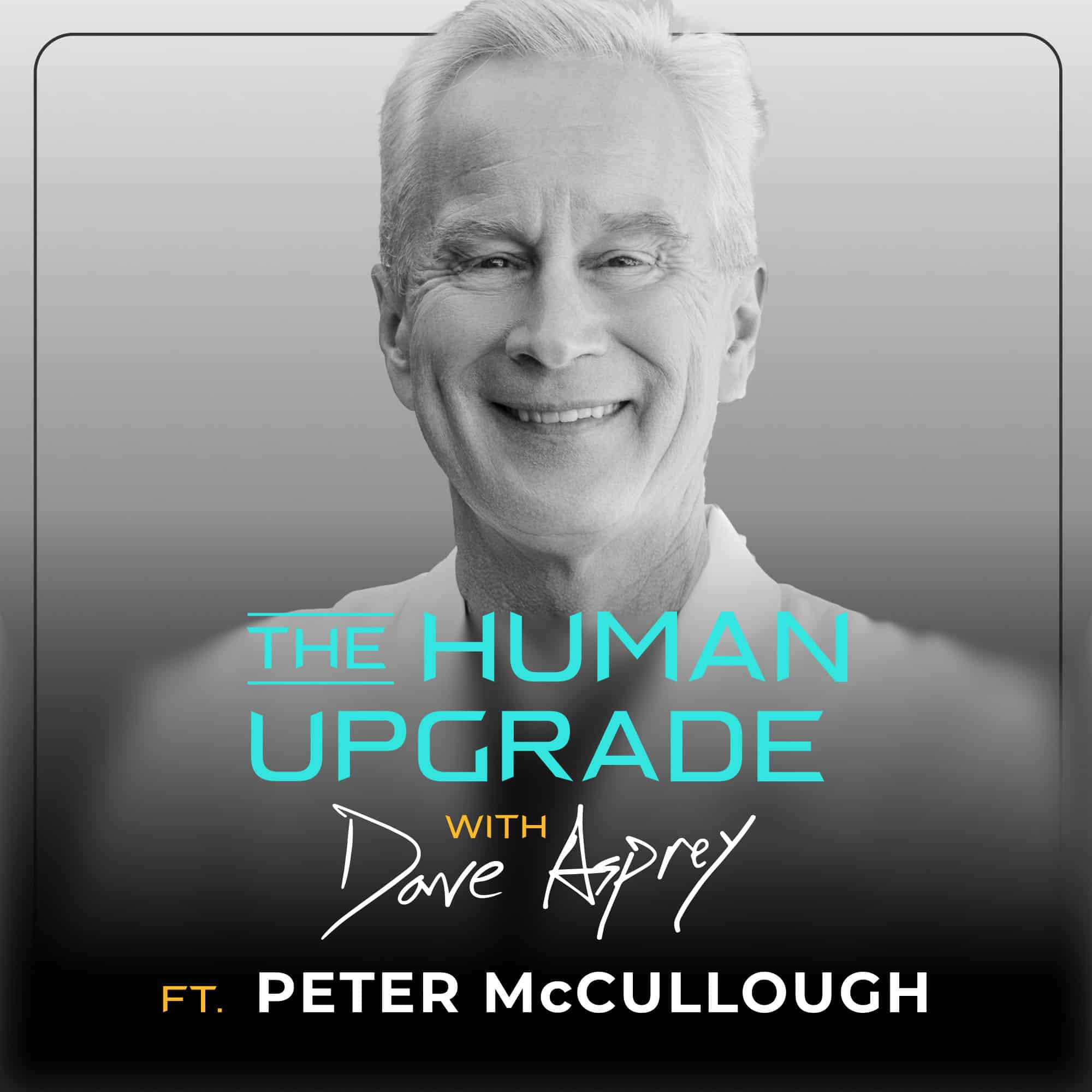 A smiling older man in a white shirt with text: The Human Upgrade with Dave Asprey ft. Peter McCullough on a gray gradient background.