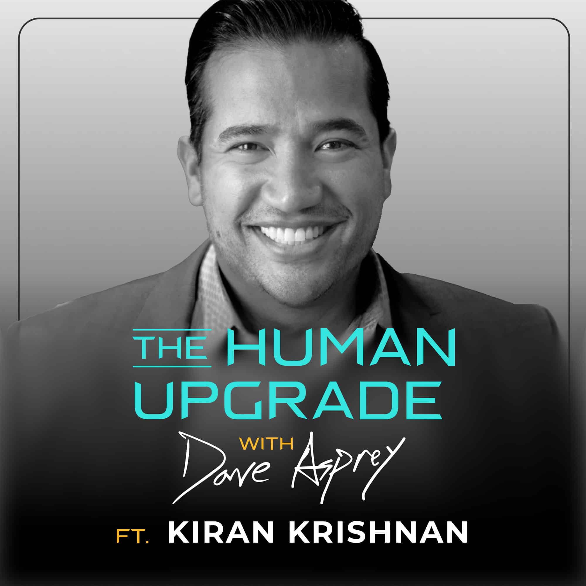 Smiling man in a suit. Text: The Human Upgrade with Dave Asprey ft. Kiran Krishnan. Monochrome background with blue, yellow, and white lettering.