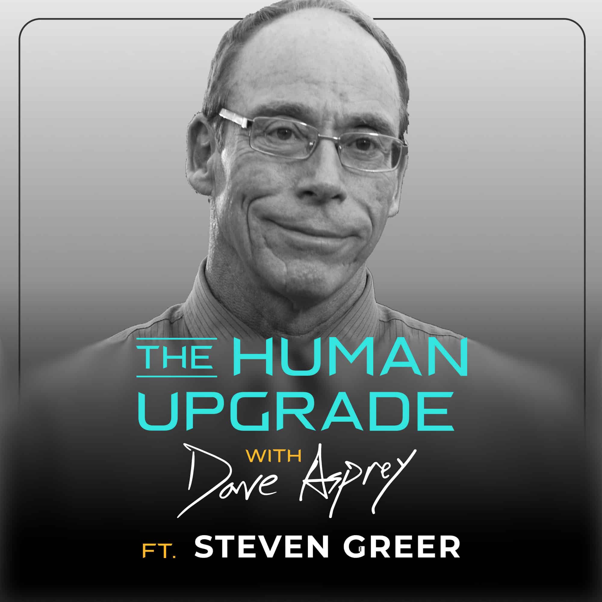 A man in glasses smiles at the camera. Text reads: The Human Upgrade with Dave Asprey ft. Steven Greer..
