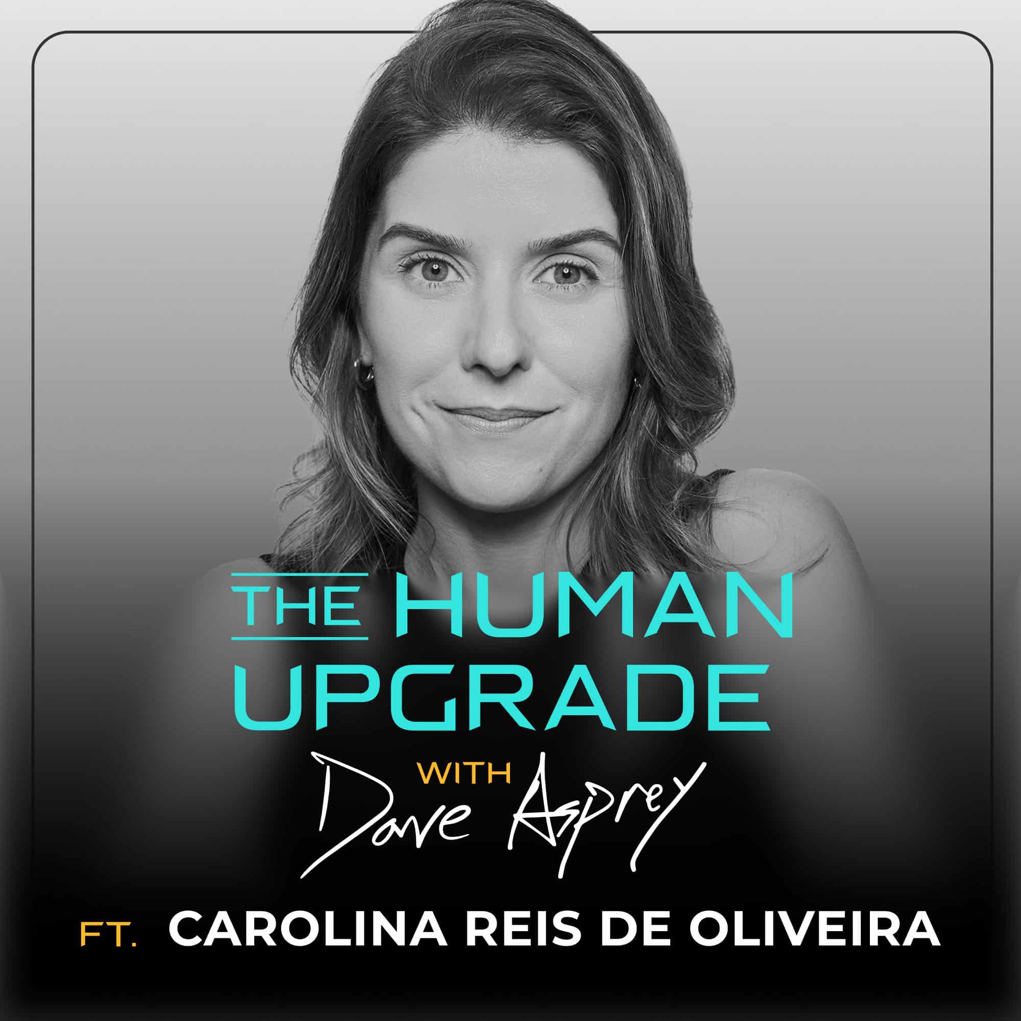 A woman with wavy hair smiles slightly. Text: The Human Upgrade with Dave Asprey ft. Carolina Reis de Oliveira. The image is in grayscale with blue and white text.