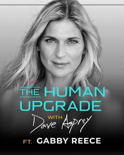 Black and white image of a woman with long hair. Text: The Human Upgrade with Dave Asprey ft. Gabby Reece. The shows title and guest names are shown in bold, colorful fonts.