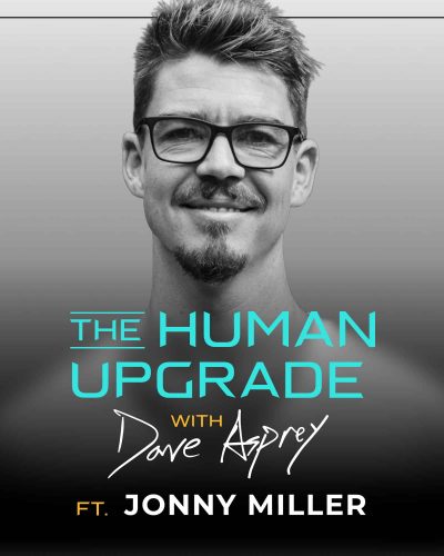 Black and white podcast cover showing a smiling man with glasses. Text reads: The Human Upgrade with Dave Asprey ft. Jonny Miller. The background is gradient grey with the text in white, blue, and yellow.